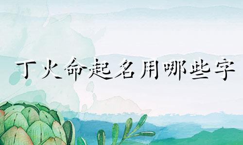 丁火命起名用哪些字