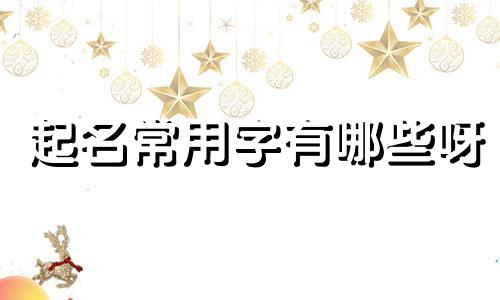 起名常用字有哪些呀