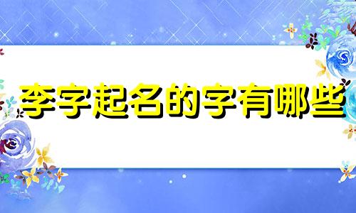 李字起名的字有哪些