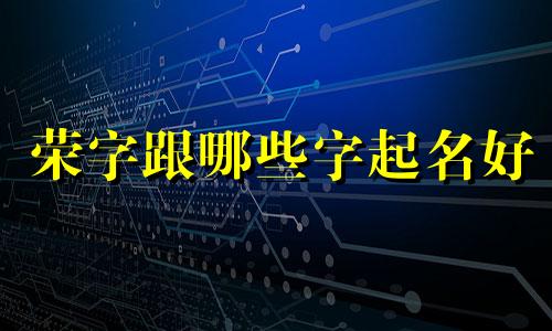 荣字跟哪些字起名好