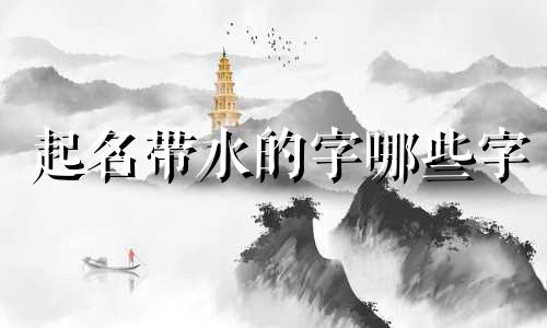 起名带水的字哪些字