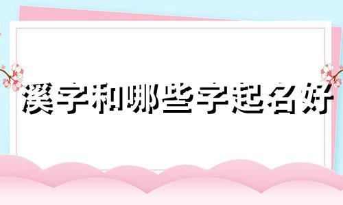 溪字和哪些字起名好