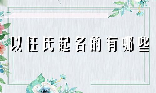 以任氏起名的有哪些
