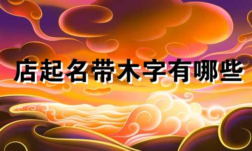 店起名带木字有哪些