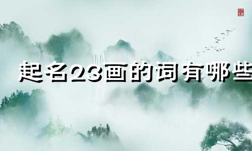 起名23画的词有哪些