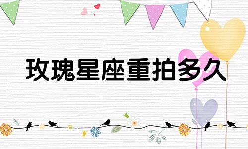 玫瑰星座重拍多久