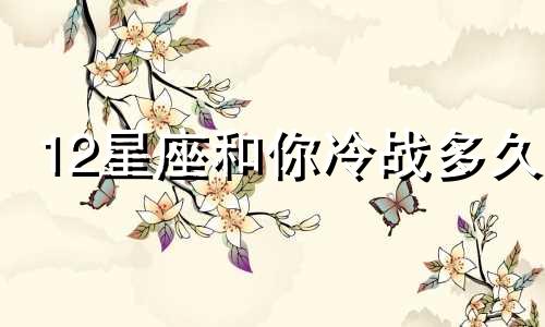 12星座和你冷战多久