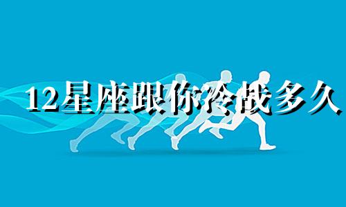 12星座跟你冷战多久