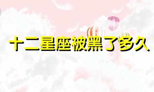 十二星座被黑了多久