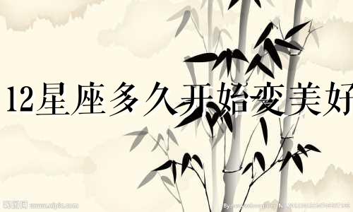 12星座多久开始变美好