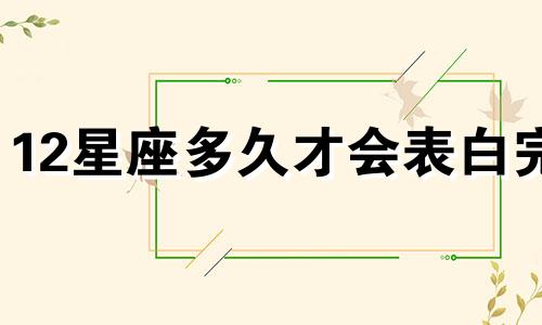 12星座多久才会表白完