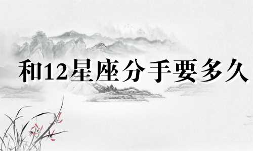 和12星座分手要多久
