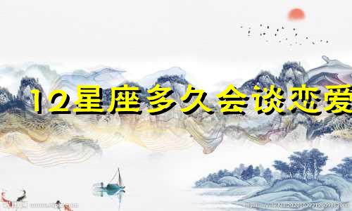 12星座多久会谈恋爱