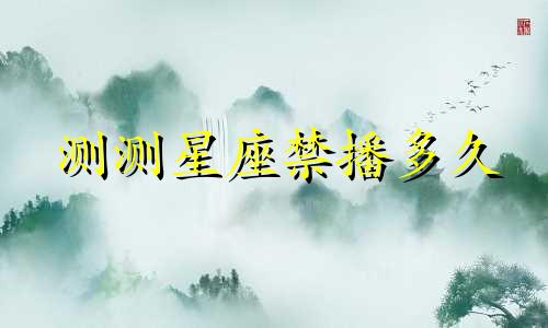 测测星座禁播多久
