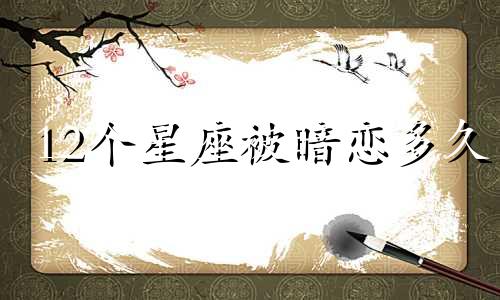 12个星座被暗恋多久