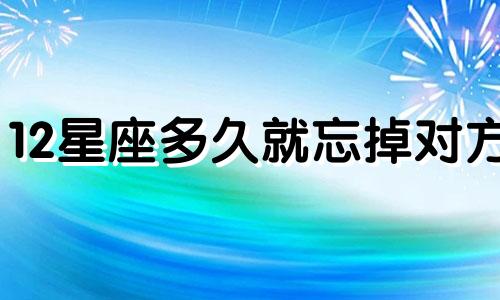 12星座多久就忘掉对方