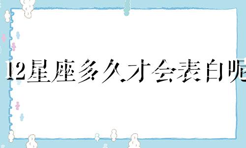 12星座多久才会表白呢
