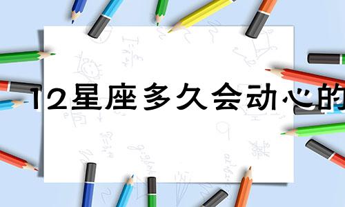 12星座多久会动心的
