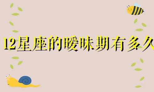12星座的暧昧期有多久