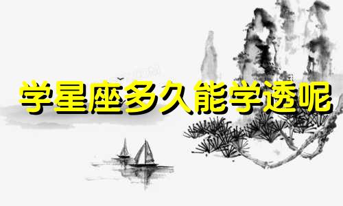 学星座多久能学透呢