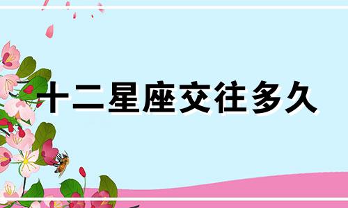 十二星座交往多久