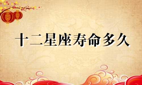 十二星座寿命多久