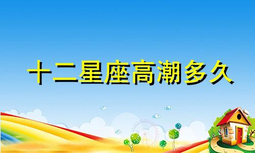 十二星座高潮多久