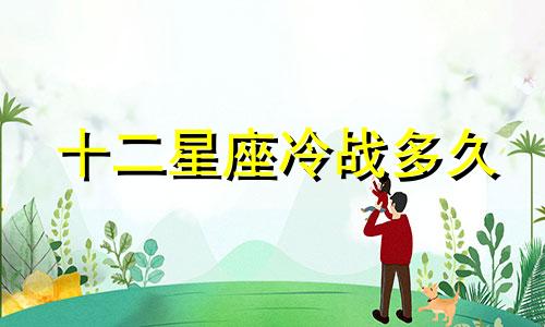 十二星座冷战多久