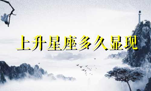 上升星座多久显现