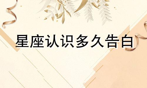星座认识多久告白