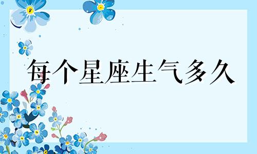 每个星座生气多久
