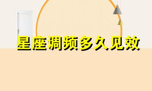 星座调频多久见效