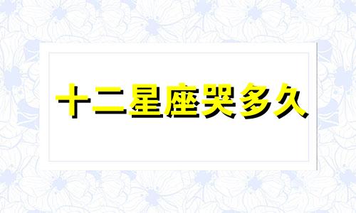 十二星座哭多久
