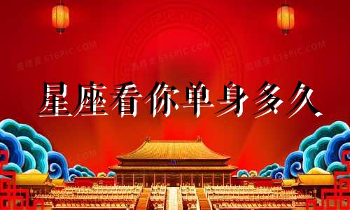 星座看你单身多久