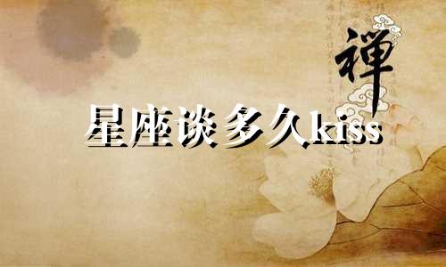星座谈多久kiss