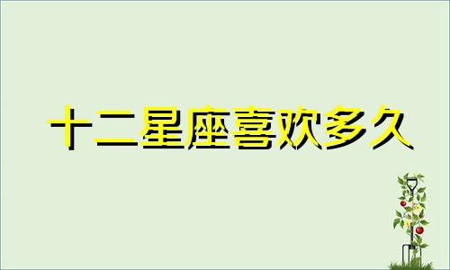 十二星座喜欢多久