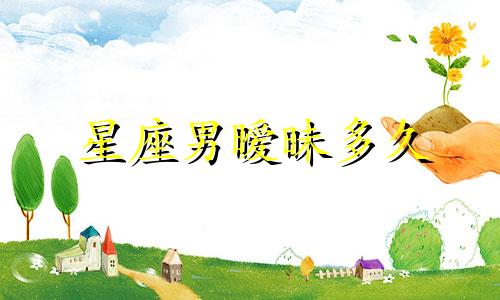 星座男暧昧多久