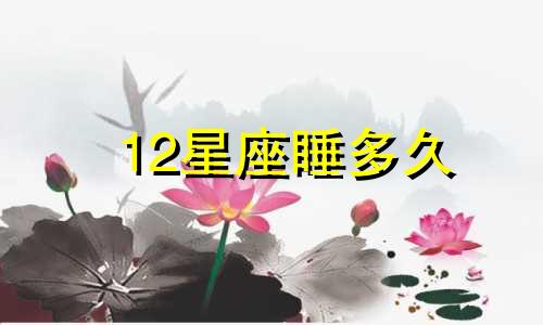 12星座睡多久