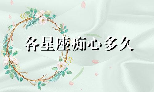 各星座痴心多久