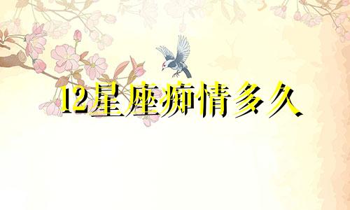 12星座痴情多久