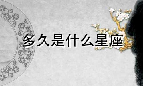 多久是什么星座