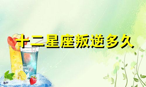 十二星座叛逆多久