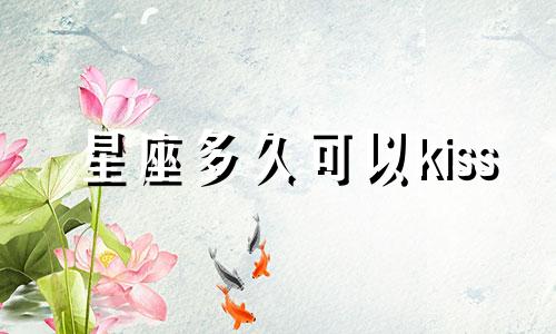 星座多久可以kiss