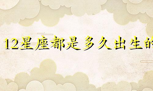 12星座都是多久出生的