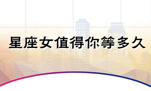 星座女值得你等多久