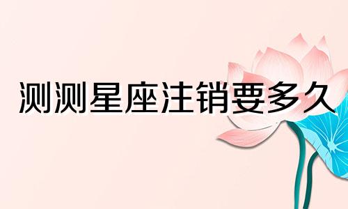 测测星座注销要多久