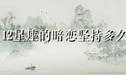 12星座的暗恋坚持多久