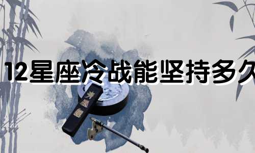 12星座冷战能坚持多久