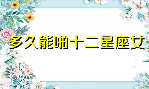 多久能啪十二星座女