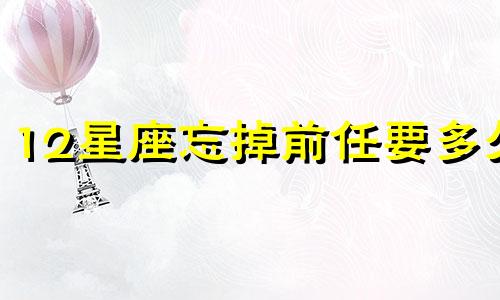 12星座忘掉前任要多久